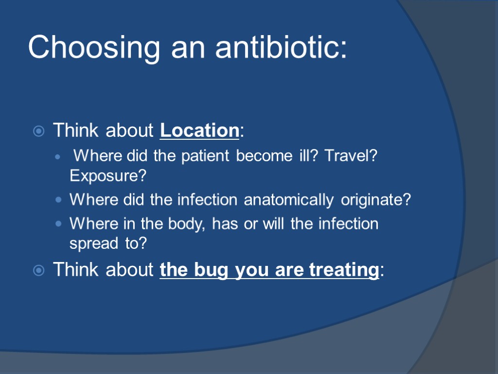 Choosing an antibiotic: Think about Location: Where did the patient become ill? Travel? Exposure?